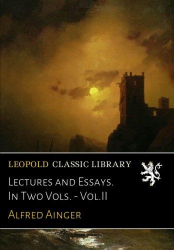 Lectures and Essays. In Two Vols. - Vol.II