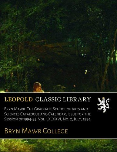Bryn Mawr. The Graduate School of Arts and Sciences Catalogue and Calendar, Issue for the Session of 1994-95, Vol. LX, XXVI, No. 2, July, 1994