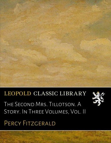 The Second Mrs. Tillotson. A Story. In Three Volumes, Vol. II
