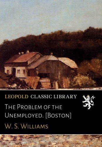 The Problem of the Unemployed. [Boston]