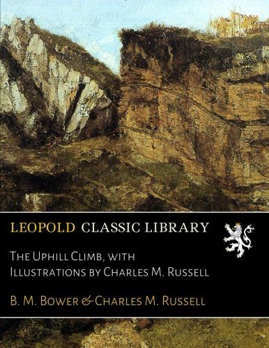 The Uphill Climb, with Illustrations by Charles M. Russell