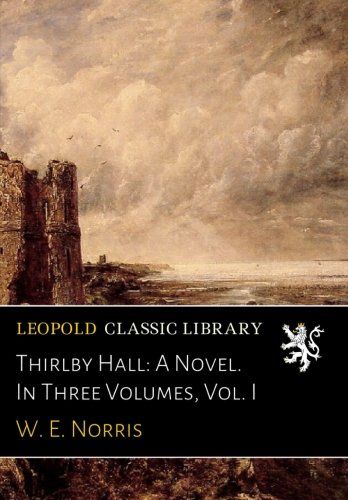 Thirlby Hall: A Novel. In Three Volumes, Vol. I