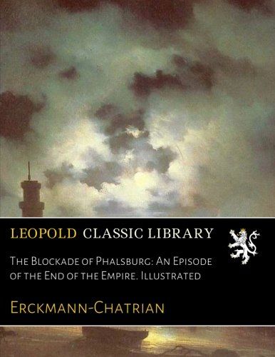 The Blockade of Phalsburg: An Episode of the End of the Empire. Illustrated