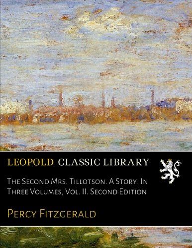 The Second Mrs. Tillotson. A Story. In Three Volumes, Vol. II. Second Edition