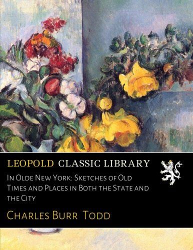 In Olde New York: Sketches of Old Times and Places in Both the State and the City