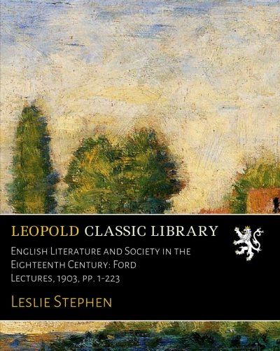 English Literature and Society in the Eighteenth Century: Ford Lectures, 1903, pp. 1-223