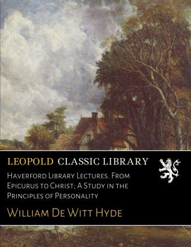 Haverford Library Lectures. From Epicurus to Christ; A Study in the Principles of Personality