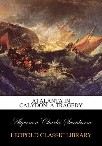 Atalanta in Calydon: a tragedy