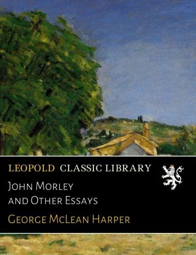 John Morley and Other Essays