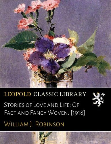 Stories of Love and Life: Of Fact and Fancy Woven. [1918]