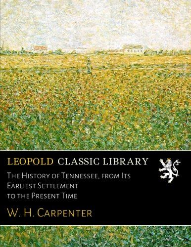 The History of Tennessee, from Its Earliest Settlement to the Present Time