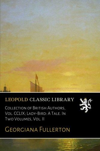 Collection of British Authors, Vol. CCLIX; Lady-Bird: A Tale. In Two Volumes, Vol. II