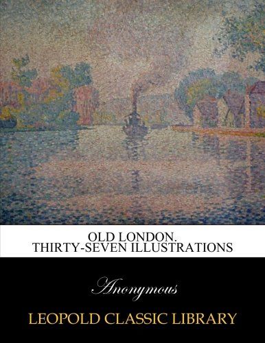 Old London. Thirty-seven Illustrations
