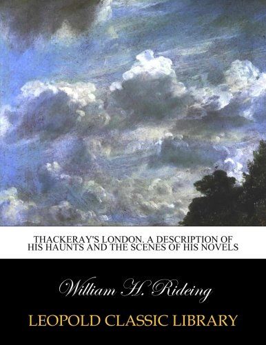 Thackeray's London. A description of his haunts and the scenes of his novels