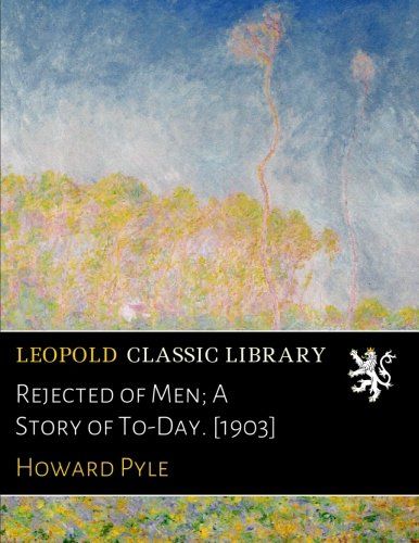 Rejected of Men; A Story of To-Day. [1903]