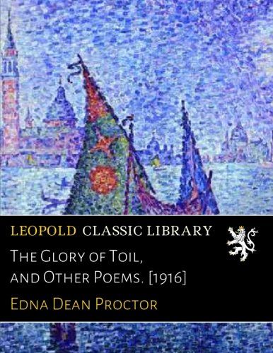 The Glory of Toil, and Other Poems. [1916]
