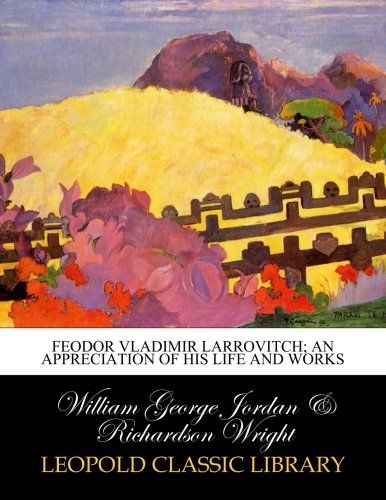 Feodor Vladimir Larrovitch; an appreciation of his life and works