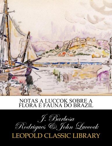 Notas a Luccok sobre a flora e fauna do Brazil (Portuguese Edition)