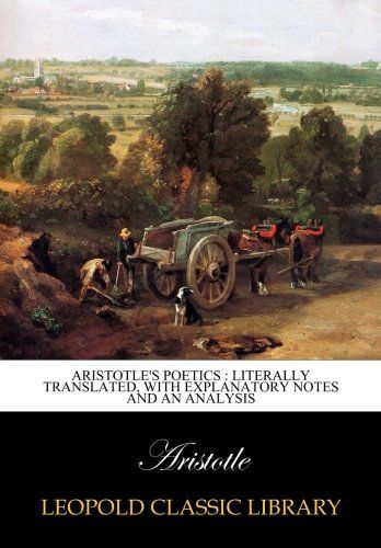 Aristotle's poetics : literally translated, with explanatory notes and an analysis