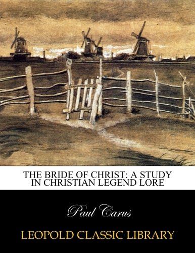 The bride of Christ: a study in Christian legend lore
