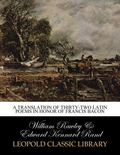A translation of thirty-two Latin poems in honor of Francis Bacon