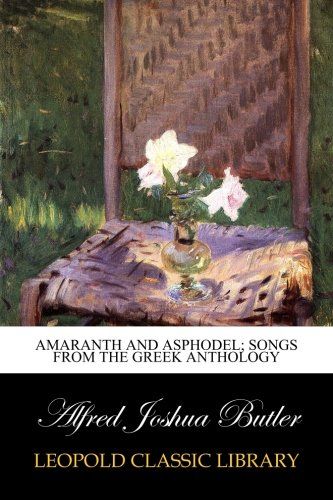 Amaranth and asphodel; songs from the Greek anthology
