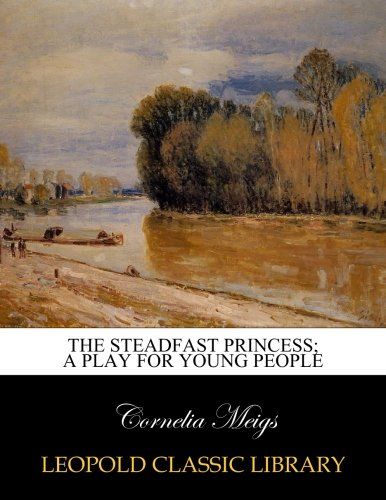 The steadfast princess; a play for young people