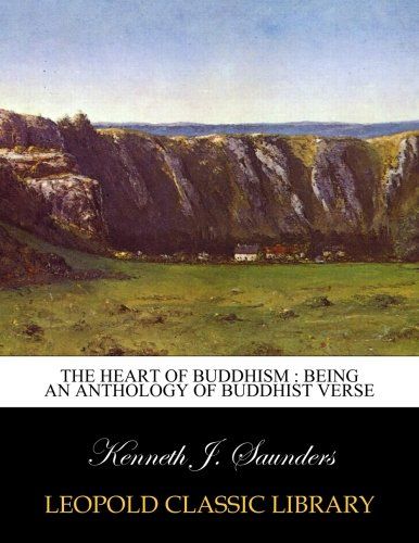 The heart of Buddhism : being an anthology of Buddhist verse