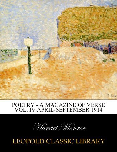 Poetry - A Magazine of Verse Vol. IV April-September 1914