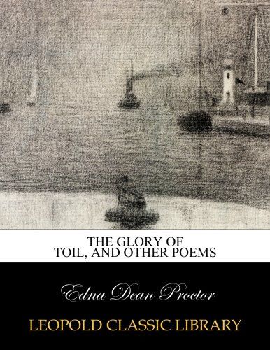 The glory of toil, and other poems