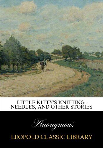 Little Kitty's knitting-needles, and other stories