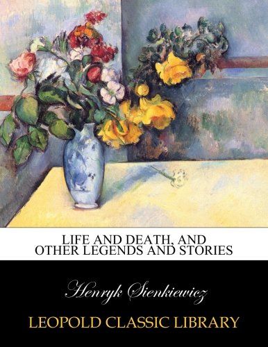 Life and death, and other legends and stories