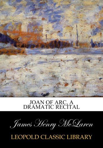 Joan of Arc, a dramatic recital