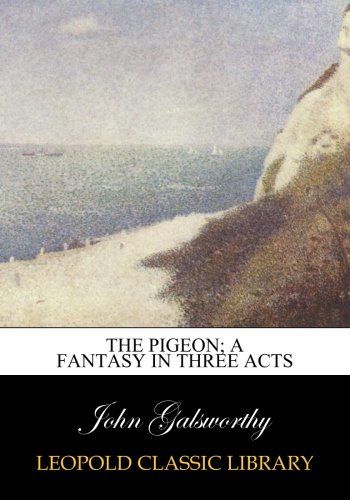 The pigeon; a fantasy in three acts