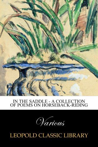 In the Saddle - A Collection of Poems on Horseback-Riding