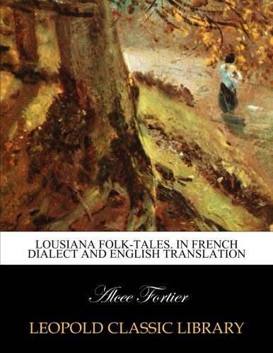Lousiana Folk-Tales. In french dialect and english translation
