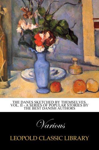 The Danes Sketched by Themselves. Vol. II - A Series of Popular Stories by the Best Danish Authors