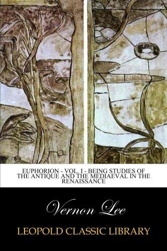 Euphorion - Vol. I - Being Studies of the Antique and the Mediaeval in the Renaissance