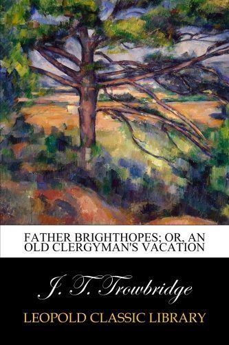 Father Brighthopes; Or, An Old Clergyman's Vacation