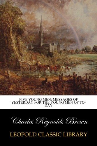 Five Young Men: Messages of Yesterday for the Young Men of To-day