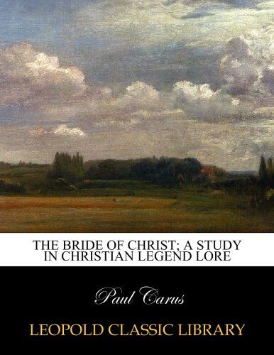 The bride of Christ; a study in Christian legend lore
