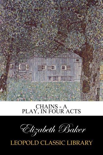 Chains - A Play, in Four Acts