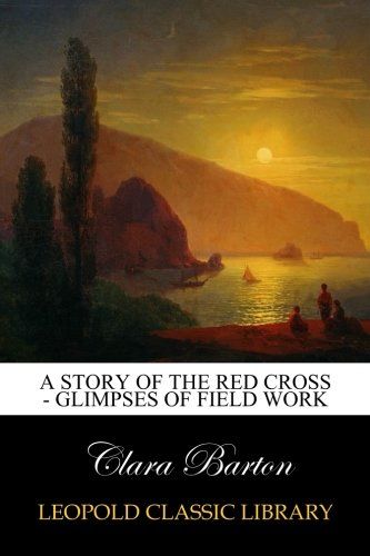 A Story of the Red Cross - Glimpses of Field Work