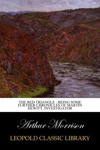 The Red Triangle - Being Some Further Chronicles of Martin Hewitt, Investigator