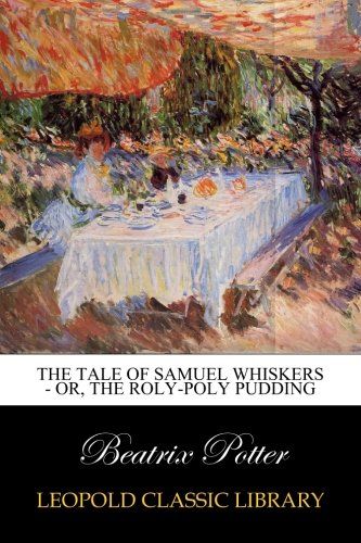 The Tale of Samuel Whiskers - Or, The Roly-Poly Pudding