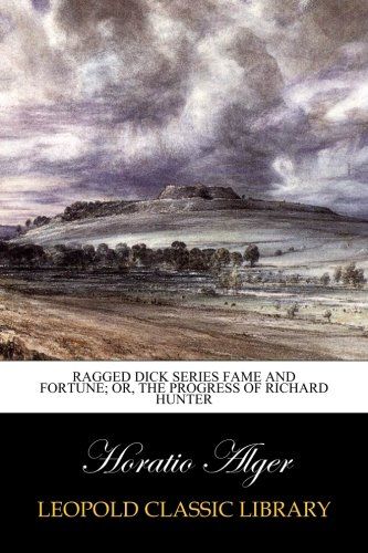 Ragged Dick Series Fame and Fortune; or, The Progress of Richard Hunter