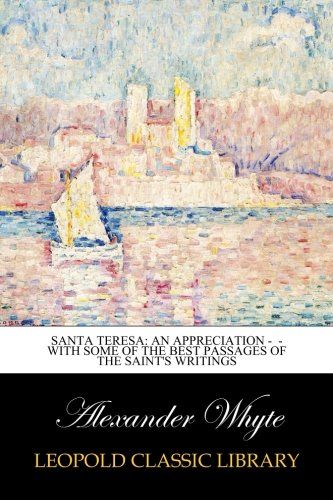 Santa Teresa: An Appreciation -  - With Some of the Best Passages of the Saint's Writings