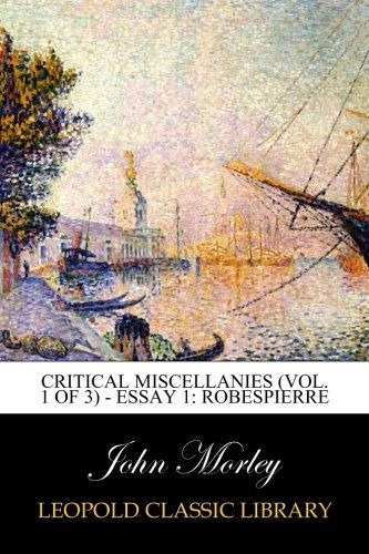 Critical Miscellanies (Vol. 1 of 3) - Essay 1: Robespierre