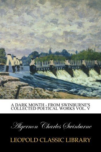 A Dark Month - From Swinburne's Collected Poetical Works Vol. V