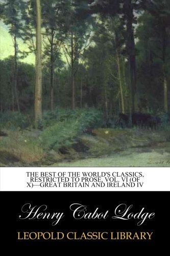 The Best of the World's Classics, Restricted to Prose, Vol. VI (of X) - Great Britain and Ireland IV